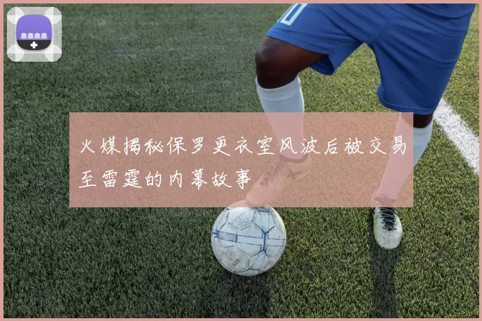 火媒揭秘保罗更衣室风波后被交易至雷霆的内幕故事
