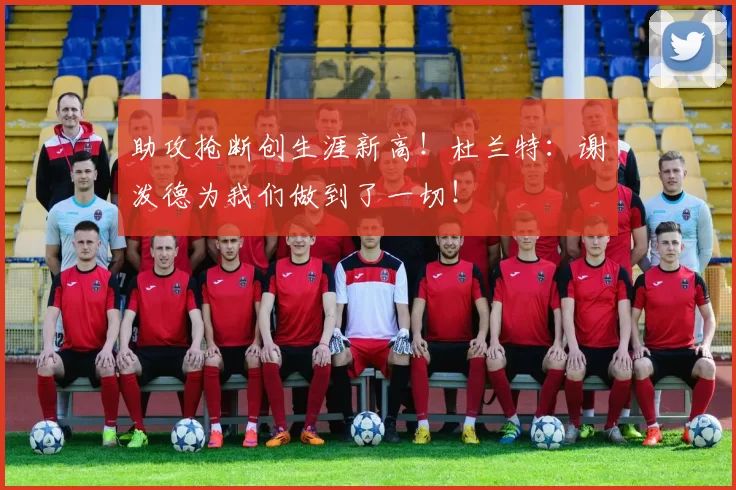 助攻抢断创生涯新高！杜兰特：谢泼德为我们做到了一切！