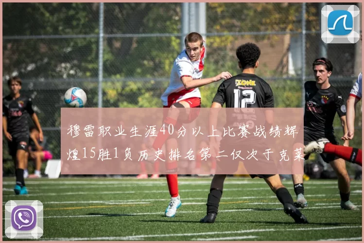 穆雷职业生涯40分以上比赛战绩辉煌15胜1负历史排名第二仅次于克莱的完美19胜0负
